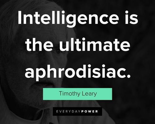 Timothy Leary quotes on intelligence is the ultimate aphrodisiac