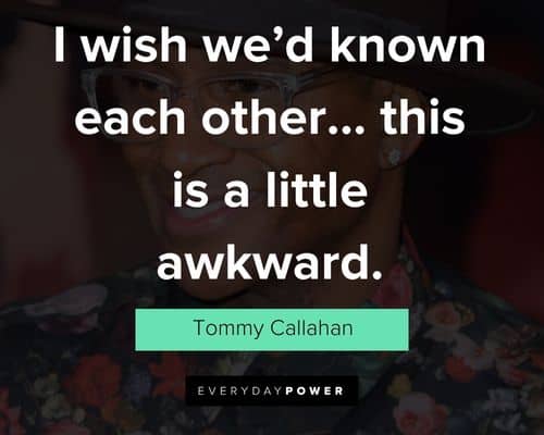 Tommy Boy quotes about i wish we'd known each other... this is a little awkward