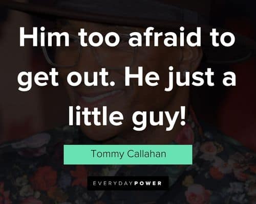 Tommy Boy quotes about him too afraid to get out. he just a little guy