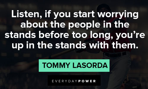 Tommy Lasorda Quote: “I'm sick and tired of people saying that