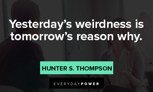 tomorrow quotes about yesterday's weirdness is tomorrow's reason why
