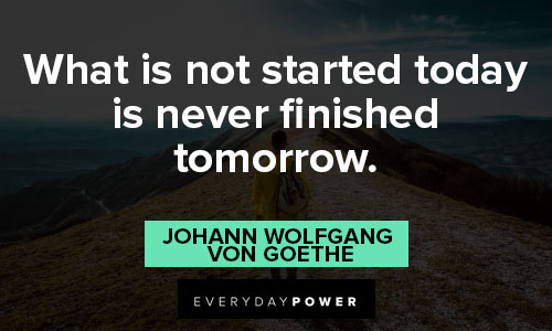 Johann Wolfgang von Goethe - What is not started today is