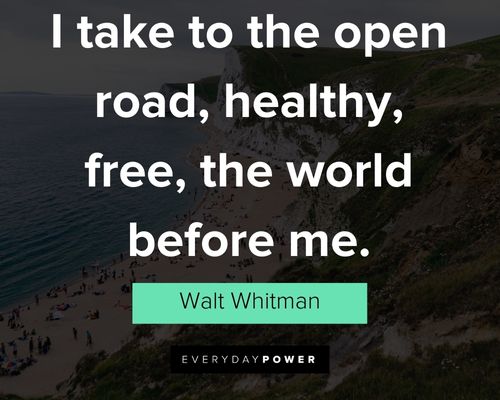 travel quotes about I take to the open road, healthy, free, the world before me