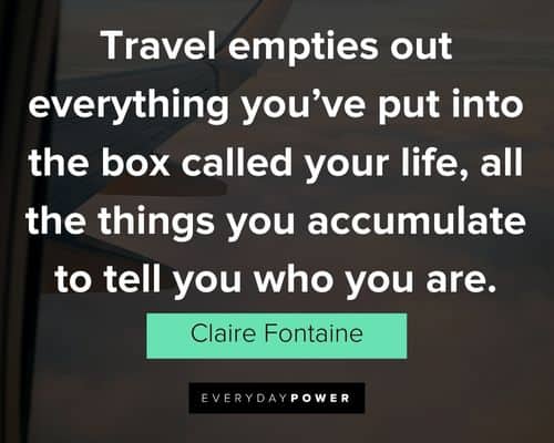 travel quotes about travel empties out everything you've put into the box called your life