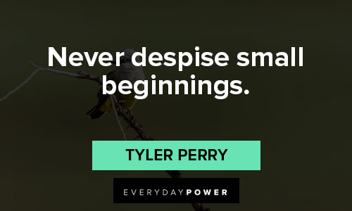 tyler perry quotes of never despise small beginnings