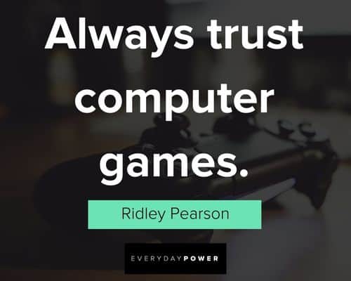 video game quotes about always trust computer games