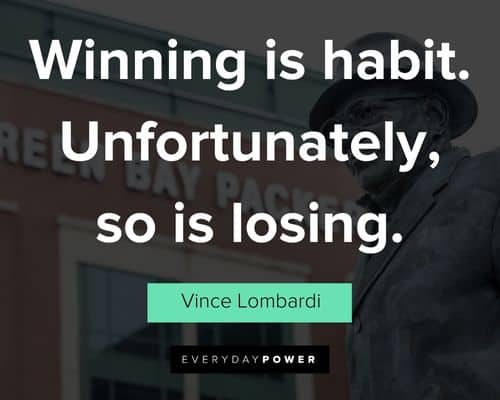 Vince Lombardi quotes about winning is habit. Unfortunately, so is losing