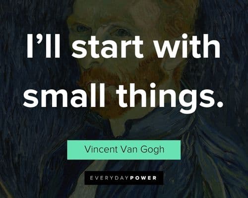 Vincent Van Gogh Quotes about I'll start with small things