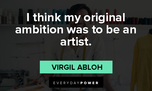 virgil abloh quotes for i think my original ambition was to be an artist