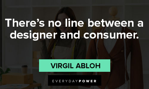 virgil abloh quotes about there's no line between a designer and consumer