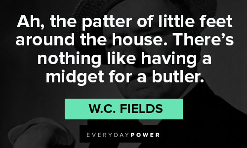 W.C. Fields quotes of house