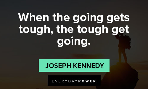 when the going gets tough quotes on when the going gets tough, the tough get going
