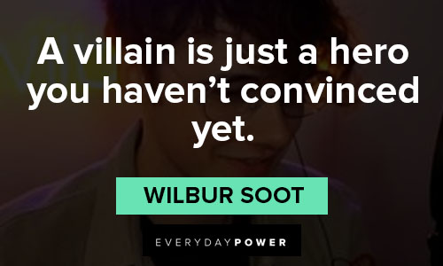 wilbur soot quotes on a villain is just a hero you haven't convinced yet