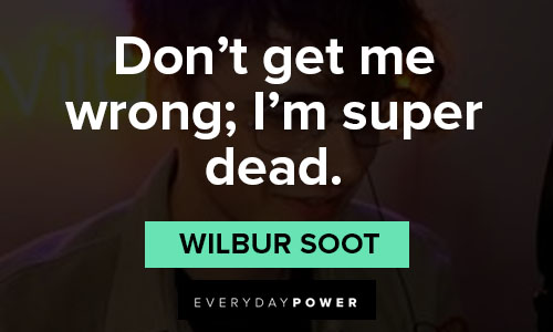 wilbur soot quotes on don't get me wrong; I'm super dead