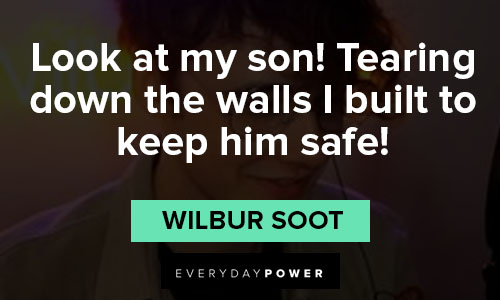 wilbur soot quotes on look at my son! Tearing down the walls I built to keep him safe