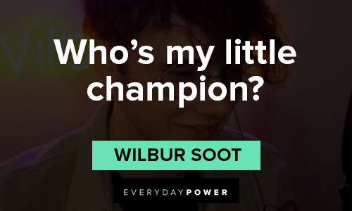 wilbur soot quotes on who's my little champion