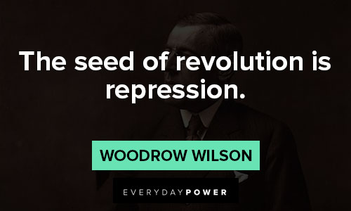 Woodrow Wilson quotes that the seed of revolution is repression
