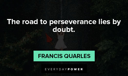 you got this quotes that the road to perseverance lies by doubt