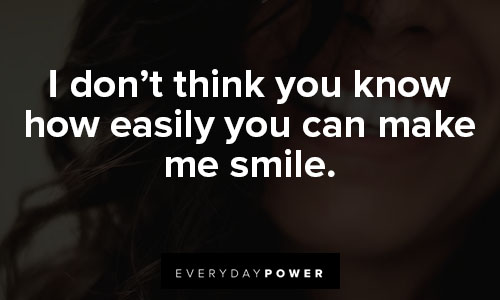 you make me smile quotes about i don’t think you know how easily you can make me smile