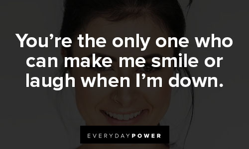 you make me smile quotes on you’re the only one who can make me smile or laugh when I’m down