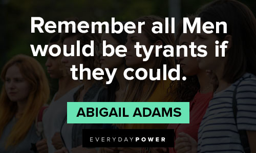 Abigail Adams quotes about remember all Men would be tyrants if they could