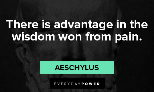 Aeschylus quotes about there is advantage in the wisdom won from pain