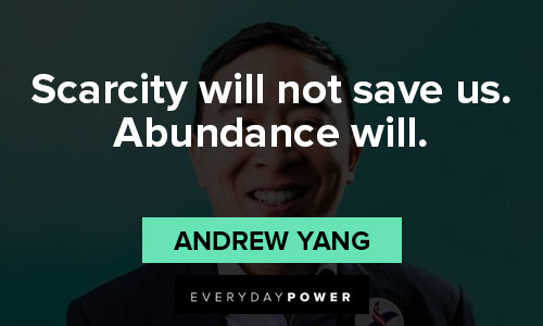 Andrew Yang quotes about scarcity will not save us. Abundance will