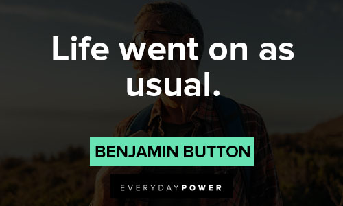 Benjamin Button quotes about life went on as usual