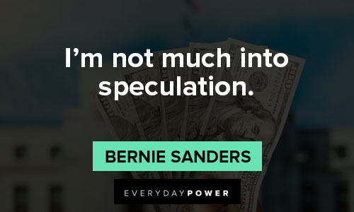 bernie sanders quotes about I'm not much into speculation