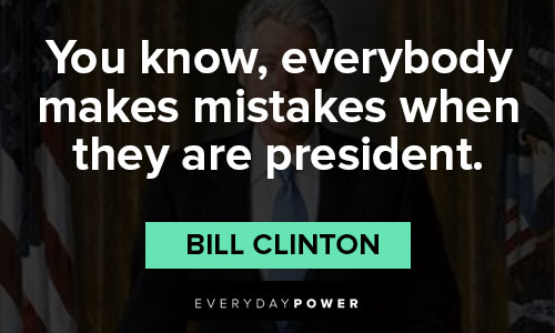 Bill Clinton quotes on you know, everybody makes mistakes when they are president