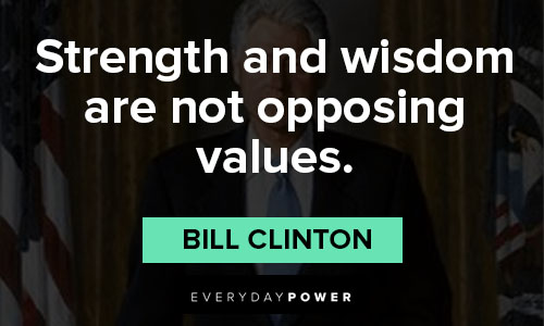 Bill Clinton quotes about strength and wisdom are not opposing values