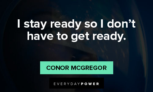 Conor McGregor quotes about I stay ready so I don’t have to get ready
