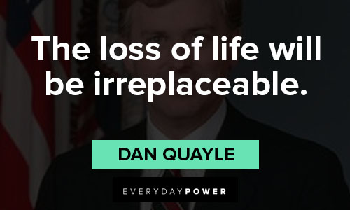 Dan Quayle quotes on the loss of life will be irreplaceable