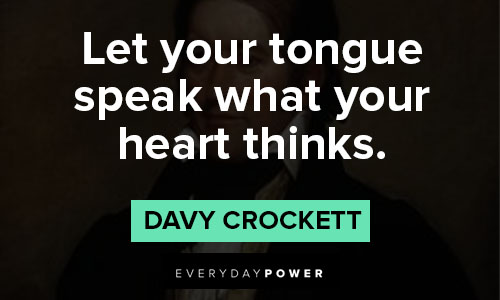 Davy Crockett quotes about let your tongue speak what your heart thinks