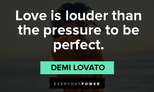 Demi Lovato quotes about love is louder than the pressure to be perfect