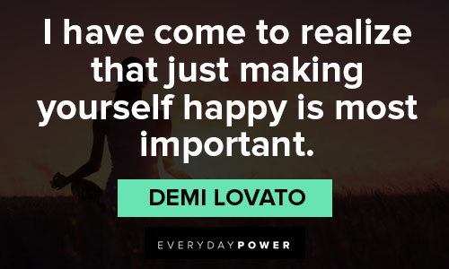 Demi Lovato quotes to to realize that just making yourself happy