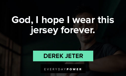 Derek Jeter quotes on god, I hope I wear this jersey forever