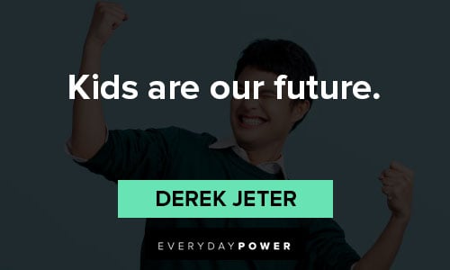 Derek Jeter quotes on kids are our future