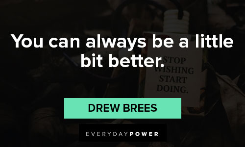 Drew Brees quotes about you can always be a little bit better