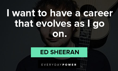 Ed Sheeran quotes on music and his career