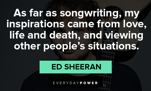 Ed Sheeran quotes about songwriting