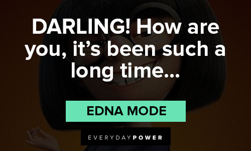 Edna Mode quotes about DARLING! How are you, it’s been such a long time