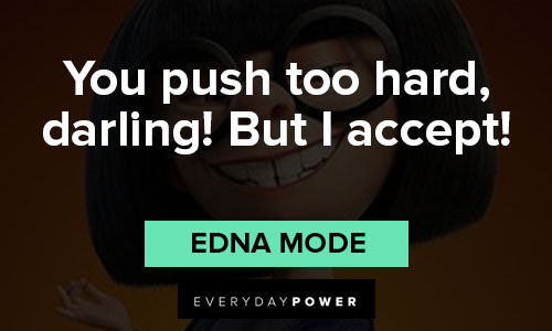 Edna Mode quotes about you push too hard, darling! But I accept