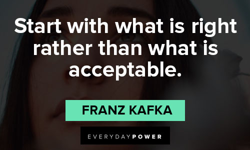 Franz Kafka quotes about start with what is right rather than what is acceptable