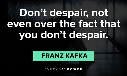 Franz Kafka quotes about don't despair, not even over the fact that you don't despair
