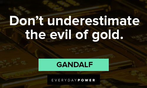 Gandalf quotes about don't underestimate the evil of gold