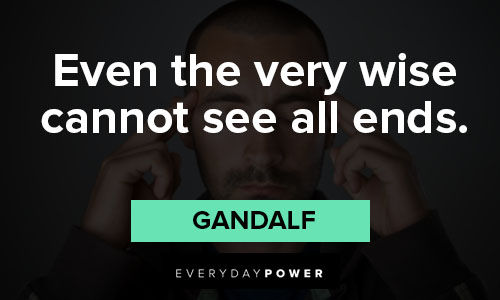 Gandalf quotes about even the very wise cannot see all ends