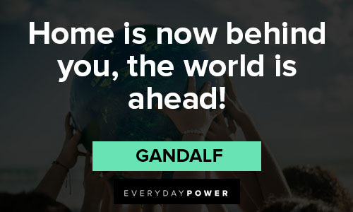 Gandalf quotes about home is now behind you, the world is ahead