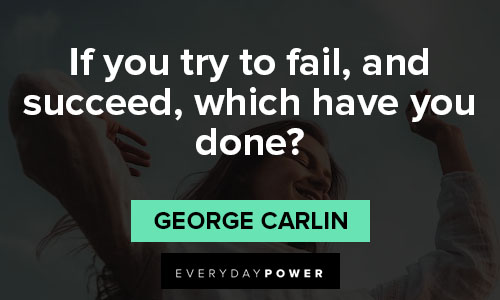 george carlin quotes about if you try to fail, and succeed, which have you done