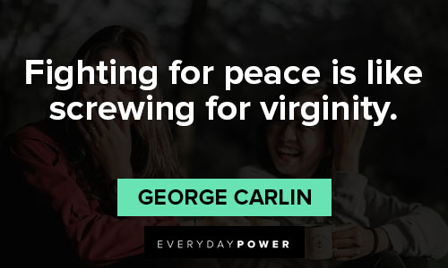 george carlin quotes about fighting for peace is like screwing for virginity